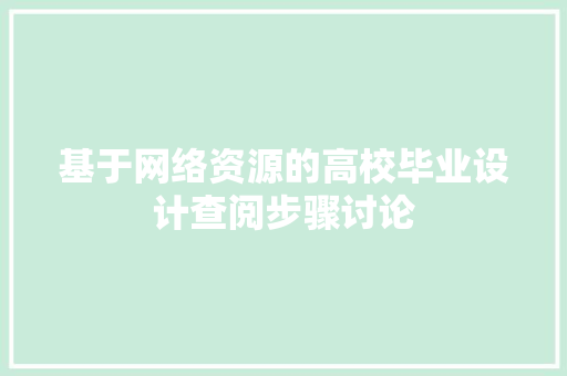 基于网络资源的高校毕业设计查阅步骤讨论 基于网络资源的高校毕业设计查阅步骤讨论 Web前端
