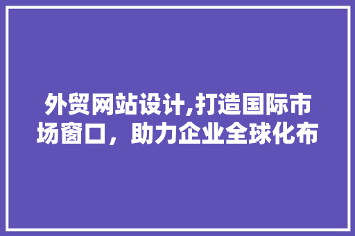 外贸网站设计,打造国际市场窗口，助力企业全球化布局