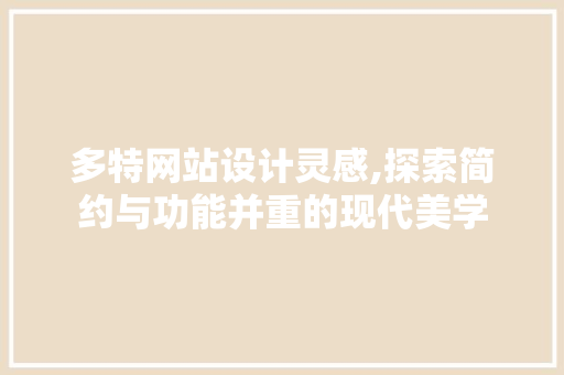 多特网站设计灵感,探索简约与功能并重的现代美学