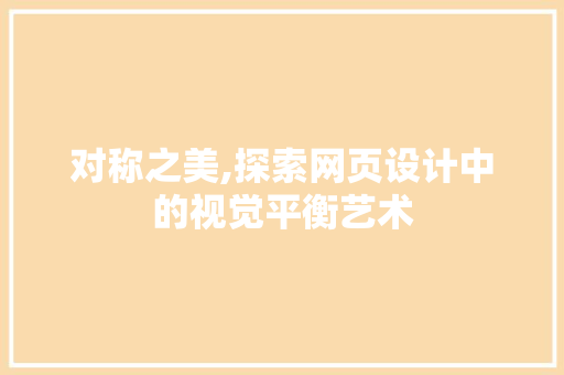 对称之美,探索网页设计中的视觉平衡艺术