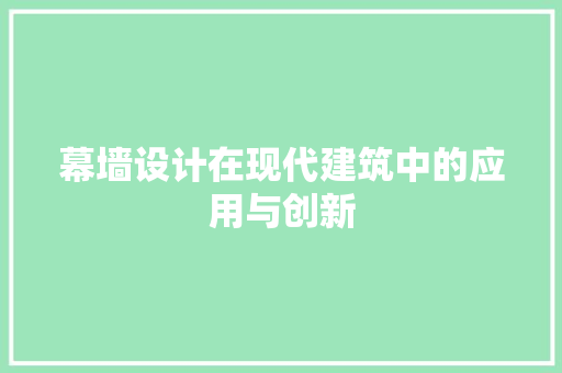 幕墙设计在现代建筑中的应用与创新