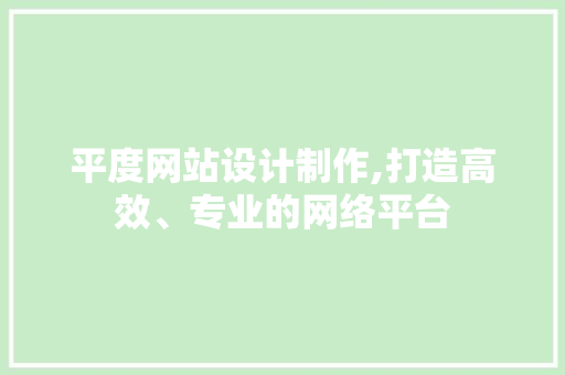 平度网站设计制作,打造高效、专业的网络平台