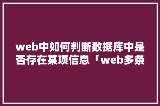 web中如何判断数据库中是否存在某项信息「web多条件查询」 web中如何判断数据库中是否存在某项信息「web多条件查询」 友链在线
