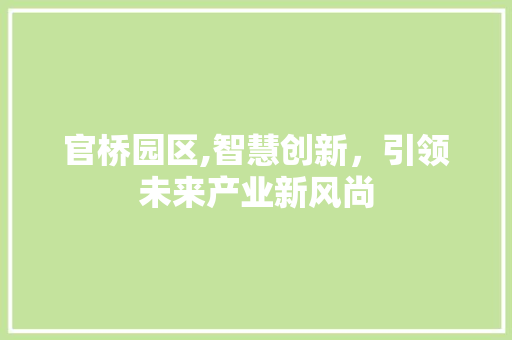 官桥园区,智慧创新，引领未来产业新风尚