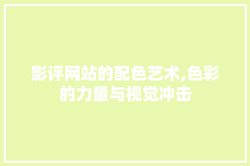 影评网站的配色艺术,色彩的力量与视觉冲击