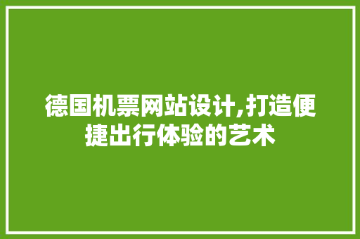 德国机票网站设计,打造便捷出行体验的艺术