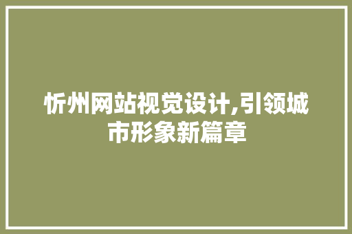 忻州网站视觉设计,引领城市形象新篇章