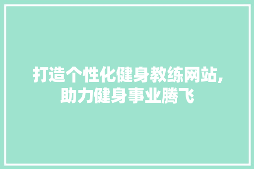 打造个性化健身教练网站,助力健身事业腾飞