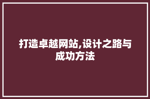 打造卓越网站,设计之路与成功方法