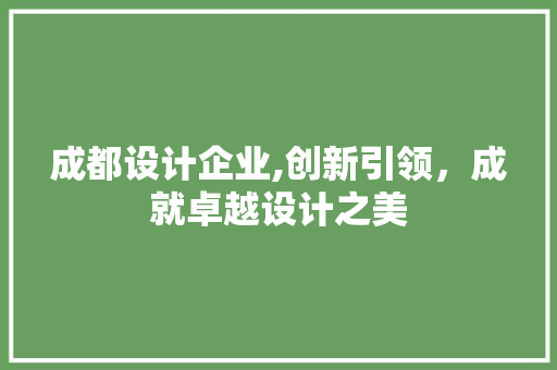 成都设计企业,创新引领，成就卓越设计之美