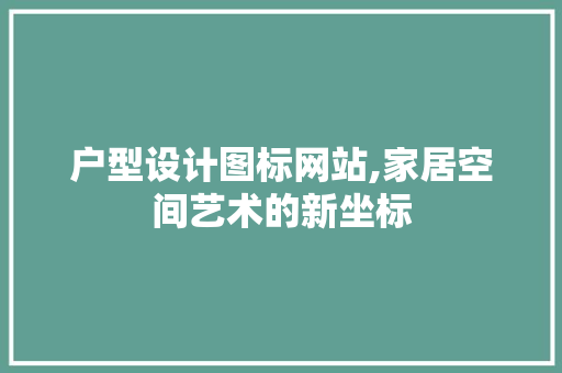 户型设计图标网站,家居空间艺术的新坐标