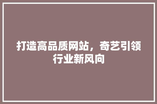 打造高品质网站，奇艺引领行业新风向