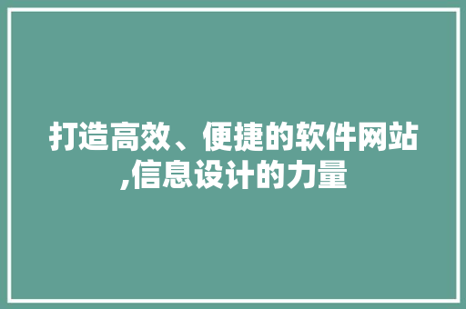 打造高效、便捷的软件网站,信息设计的力量 打造高效、便捷的软件网站,信息设计的力量 Web前端