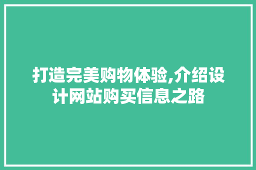 打造完美购物体验,介绍设计网站购买信息之路