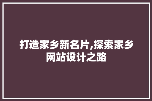 打造家乡新名片,探索家乡网站设计之路