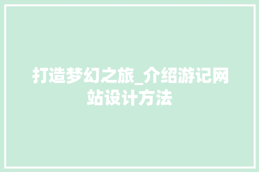 打造梦幻之旅_介绍游记网站设计方法