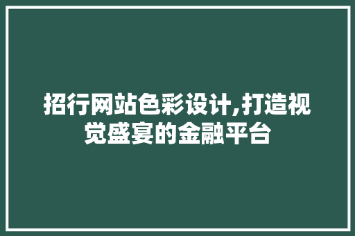 招行网站色彩设计,打造视觉盛宴的金融平台