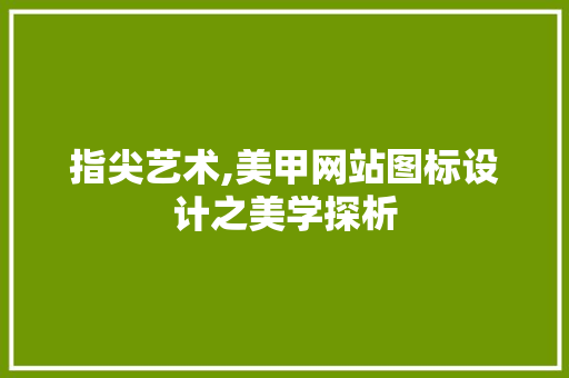 指尖艺术,美甲网站图标设计之美学探析
