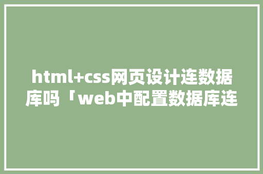 html+css网页设计连数据库吗「web中配置数据库连接不上」 html+css网页设计连数据库吗「web中配置数据库连接不上」 友链在线