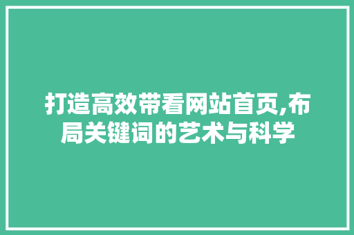 打造高效带看网站首页,布局关键词的艺术与科学