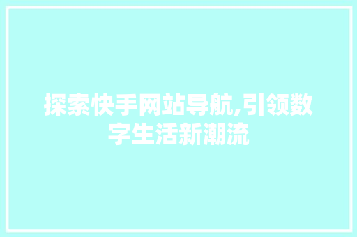 探索快手网站导航,引领数字生活新潮流