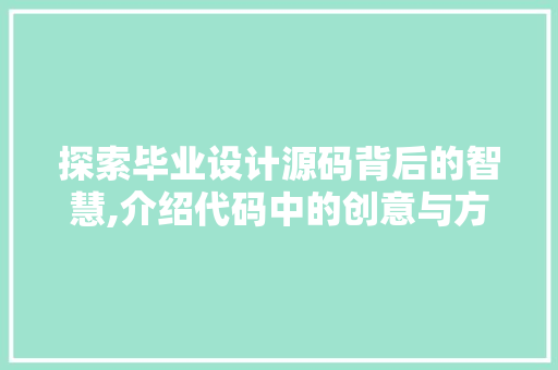 探索毕业设计源码背后的智慧,介绍代码中的创意与方法