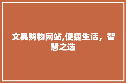 文具购物网站,便捷生活，智慧之选