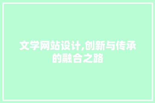 文学网站设计,创新与传承的融合之路