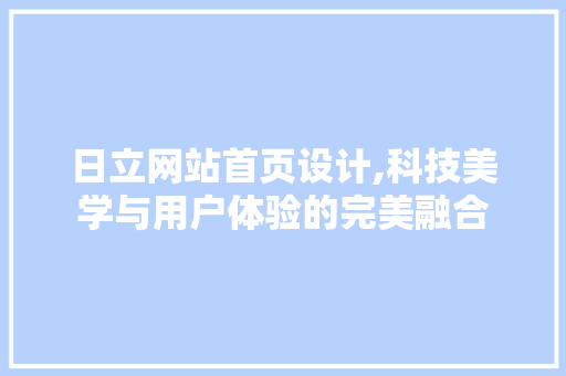 日立网站首页设计,科技美学与用户体验的完美融合