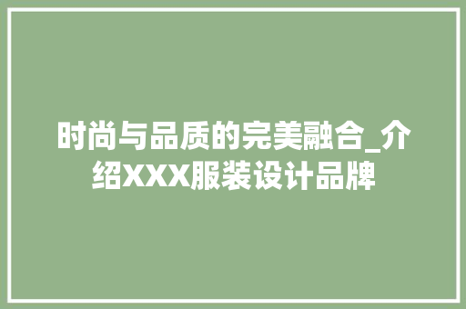 时尚与品质的完美融合_介绍XXX服装设计品牌