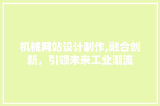 机械网站设计制作,融合创新，引领未来工业潮流 机械网站设计制作,融合创新，引领未来工业潮流 友链在线