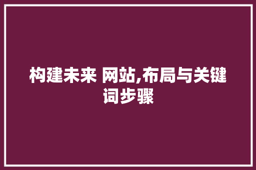 构建未来 网站,布局与关键词步骤