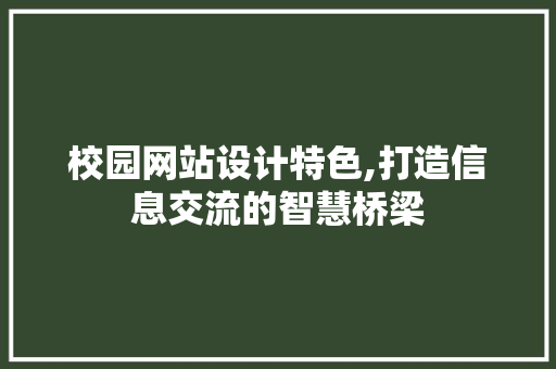 校园网站设计特色,打造信息交流的智慧桥梁