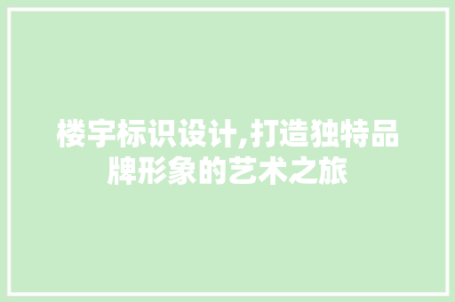 楼宇标识设计,打造独特品牌形象的艺术之旅