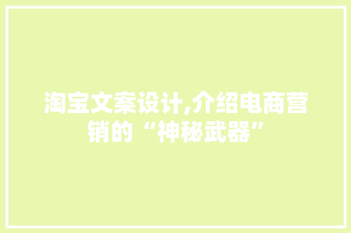 淘宝文案设计,介绍电商营销的“神秘武器” 淘宝文案设计,介绍电商营销的“神秘武器” 服务器/数据库