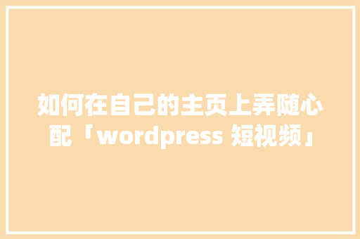 如何在自己的主页上弄随心配「wordpress 短视频」 如何在自己的主页上弄随心配「wordpress 短视频」 SEO教程