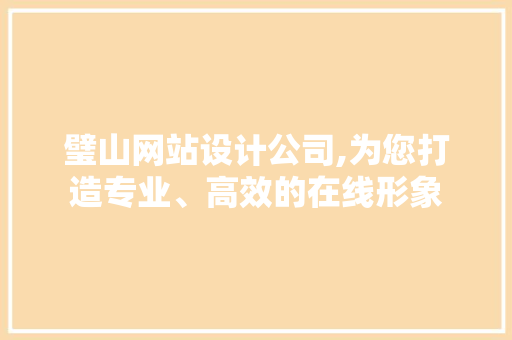 璧山网站设计公司,为您打造专业、高效的在线形象 璧山网站设计公司,为您打造专业、高效的在线形象 服务器/数据库