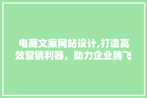 电商文案网站设计,打造高效营销利器，助力企业腾飞 电商文案网站设计,打造高效营销利器，助力企业腾飞 建站教程