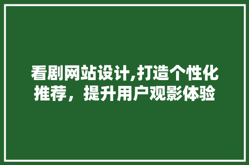 看剧网站设计,打造个性化推荐，提升用户观影体验 看剧网站设计,打造个性化推荐，提升用户观影体验 WordPress教程