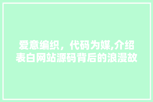 爱意编织，代码为媒,介绍表白网站源码背后的浪漫故事